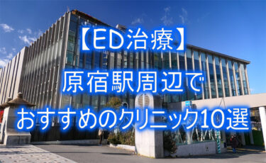 【ED治療】原宿駅周辺でおすすめのクリニック10選を紹介！
