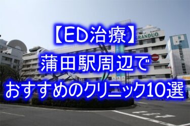【ED治療】蒲田駅周辺でおすすめのクリニック10選を紹介！