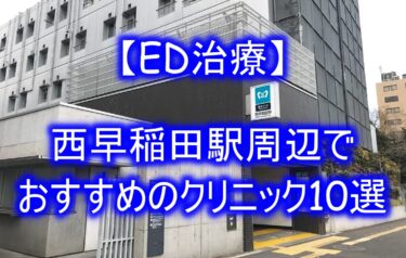 【ED治療】西早稲田駅周辺でおすすめのクリニック10選を紹介！