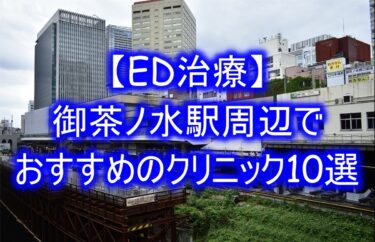 【ED治療】御茶ノ水駅周辺でおすすめのクリニック10選を紹介！