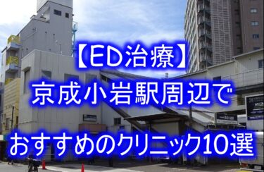 【ED治療】京成小岩駅周辺でおすすめのクリニック10選を紹介！