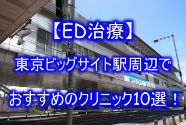 【ED治療】東京ビッグサイト駅周辺でおすすめのクリニック10選！