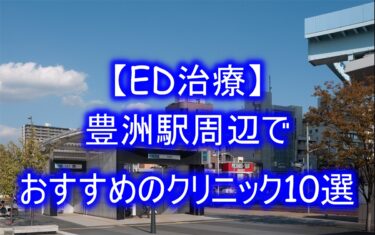【ED治療】豊洲駅周辺でおすすめのクリニック10選を紹介！
