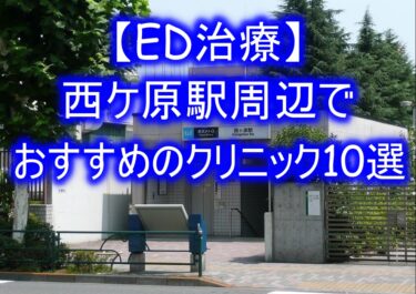 【ED治療】西ケ原駅周辺でおすすめのクリニック10選を紹介！
