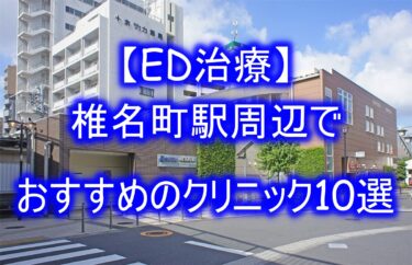 【ED治療】椎名町駅周辺でおすすめのクリニック10選を紹介！
